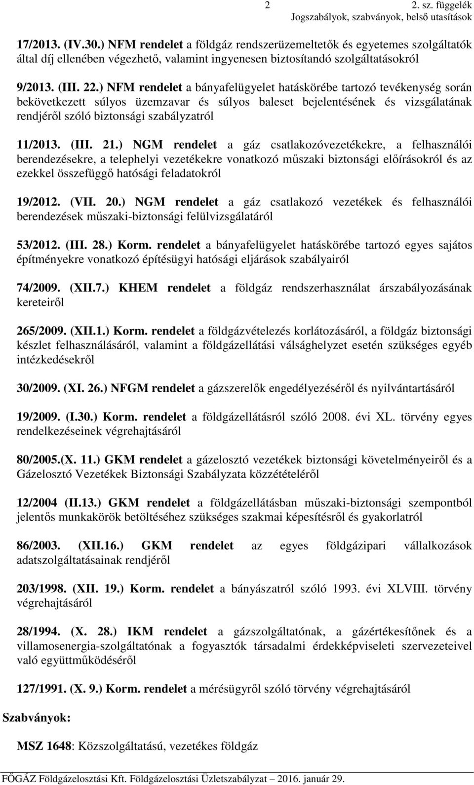 ) NFM rendelet a bányafelügyelet hatáskörébe tartozó tevékenység során bekövetkezett súlyos üzemzavar és súlyos baleset bejelentésének és vizsgálatának rendjéről szóló biztonsági szabályzatról