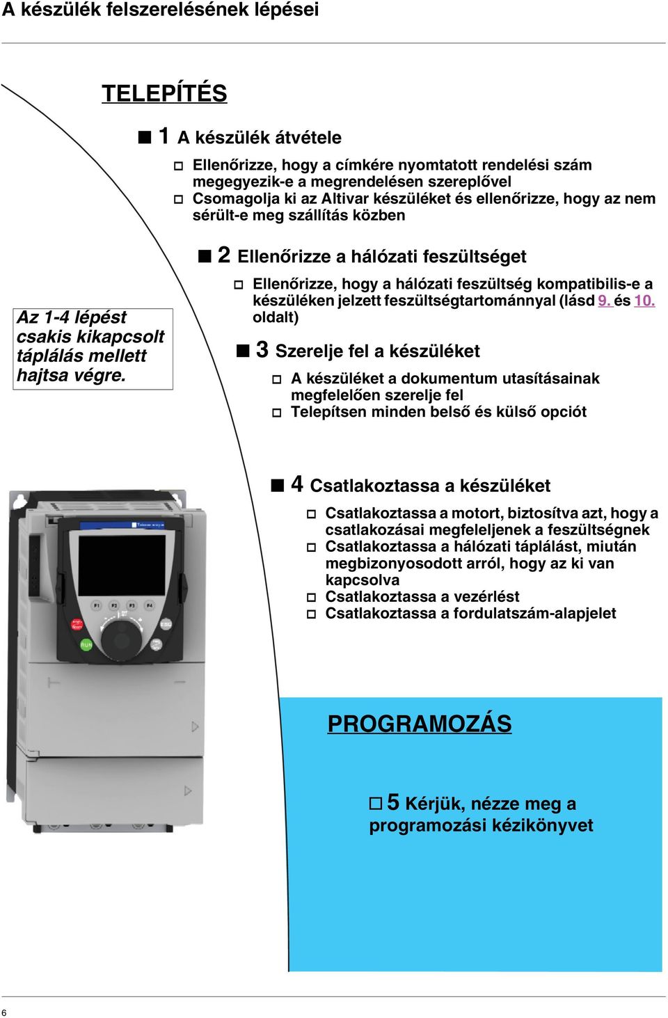 b 2 Ellenőrizze a hálózati feszültséget v Ellenőrizze, hogy a hálózati feszültség kompatibilis-e a készüléken jelzett feszültségtartománnyal (lásd 9. és 10.