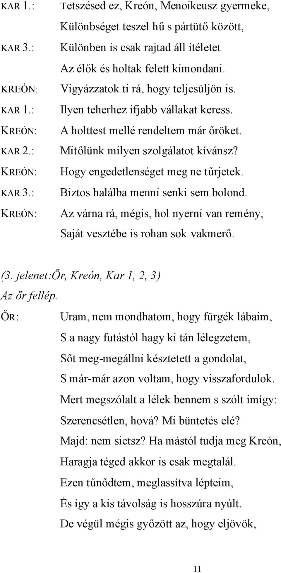 Biztos halálba menni senki sem bolond. Az várna rá, mégis, hol nyerni van remény, Saját vesztébe is rohan sok vakmerő. (3. jelenet:őr, Kreón, Kar 1, 2, 3) Az őr fellép.