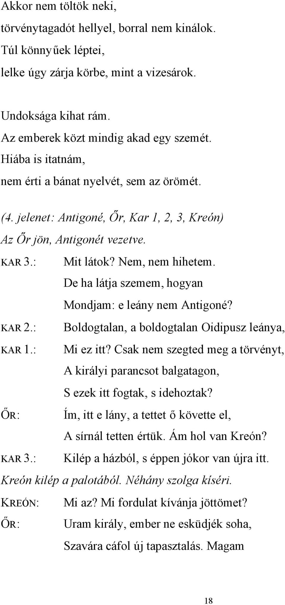 De ha látja szemem, hogyan Mondjam: e leány nem Antigoné? Boldogtalan, a boldogtalan Oidipusz leánya, Mi ez itt?