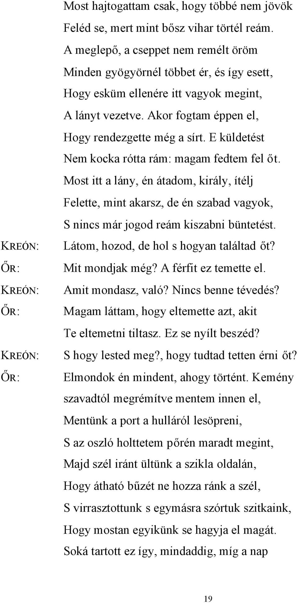 E küldetést Nem kocka rótta rám: magam fedtem fel őt. Most itt a lány, én átadom, király, ítélj Felette, mint akarsz, de én szabad vagyok, S nincs már jogod reám kiszabni büntetést.