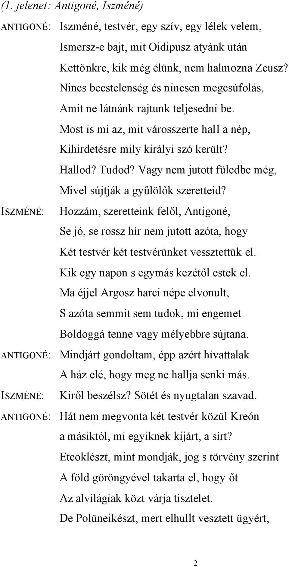 Vagy nem jutott füledbe még, Mivel sújtják a gyűlölők szeretteid? ISZMÉNÉ: Hozzám, szeretteink felől, Antigoné, Se jó, se rossz hír nem jutott azóta, hogy Két testvér két testvérünket vessztettük el.