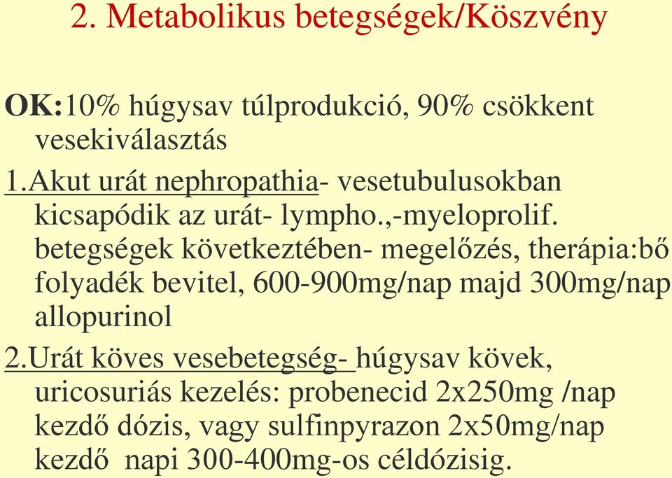 betegségek következtében- megelőzés, therápia:bő folyadék bevitel, 600-900mg/nap majd 300mg/nap allopurinol 2.