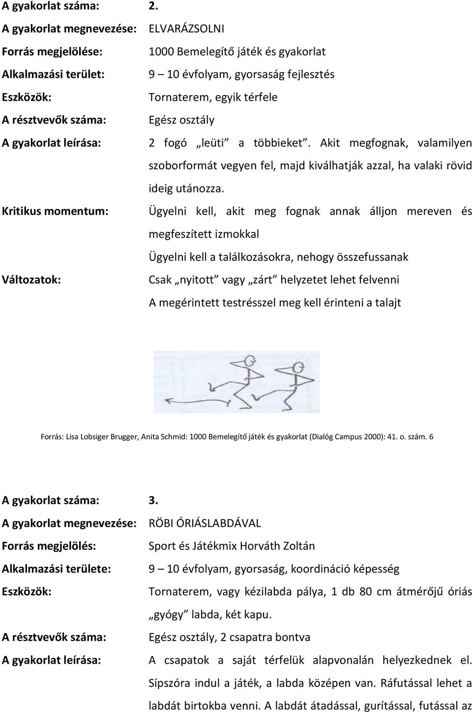 10 évfolyam, gyorsaság fejlesztés Tornaterem, egyik térfele Egész osztály 2 fogó leüti a többieket.