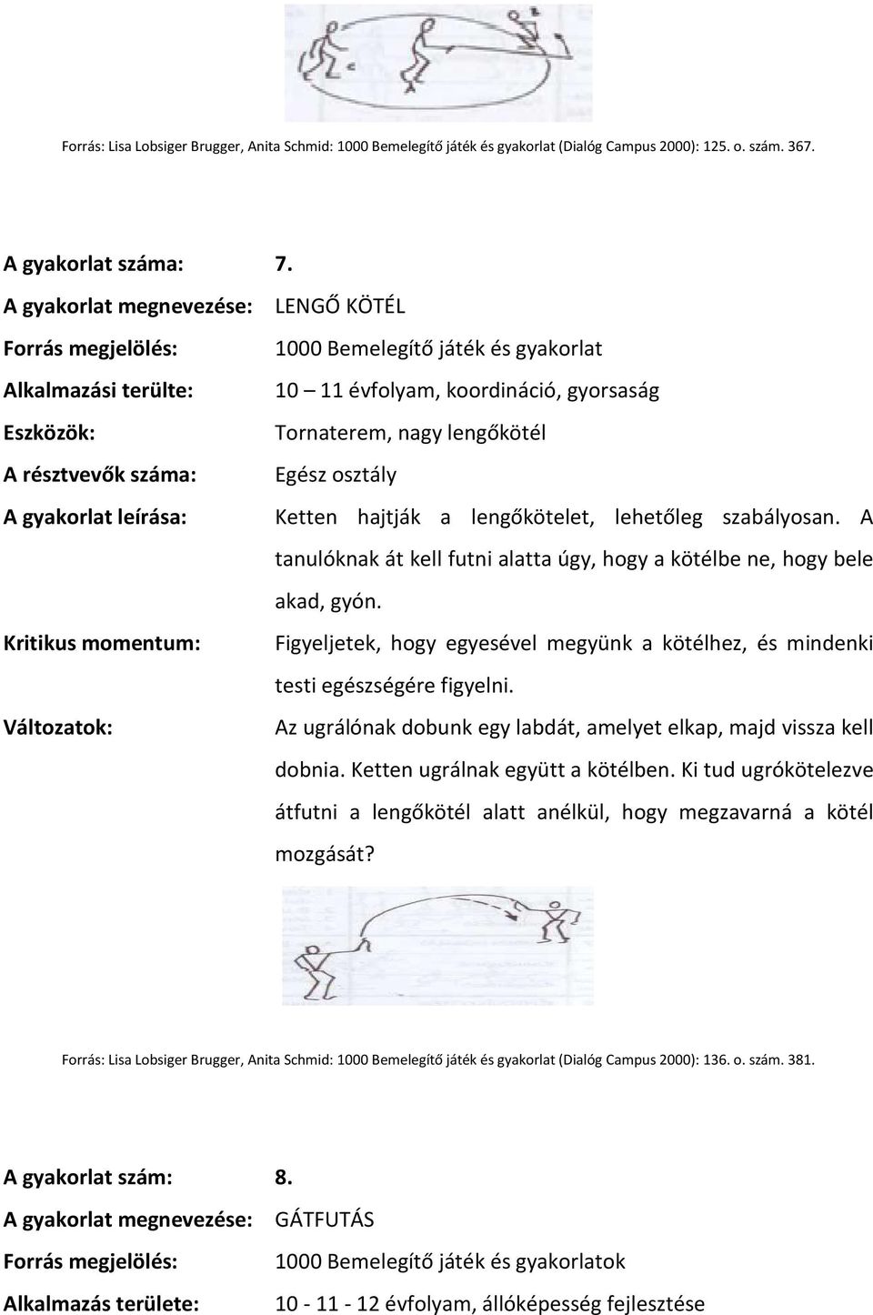 évfolyam, koordináció, gyorsaság Tornaterem, nagy lengőkötél Egész osztály Ketten hajtják a lengőkötelet, lehetőleg szabályosan.