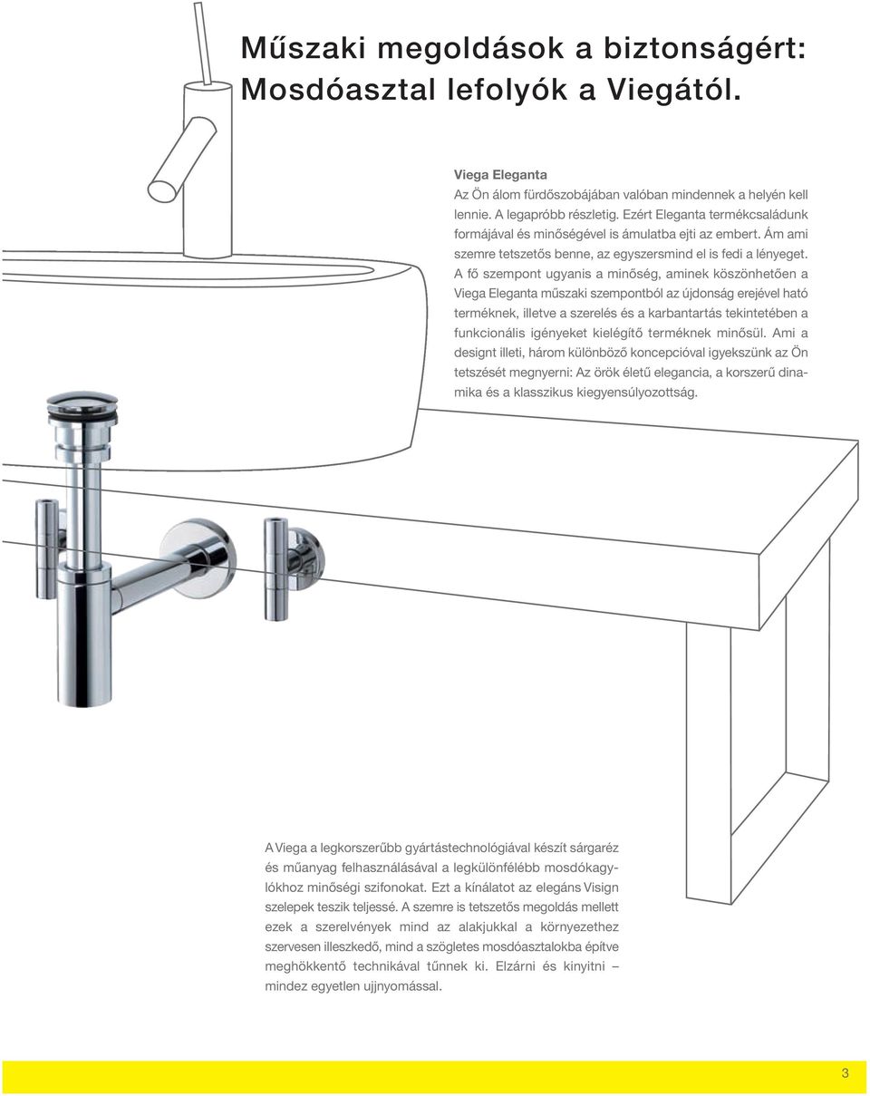 A fő szempont ugyanis a minőség, aminek köszönhetően a Viega Eleganta műszaki szempontból az újdonság erejével ható terméknek, illetve a szerelés és a karbantartás tekintetében a funkcionális