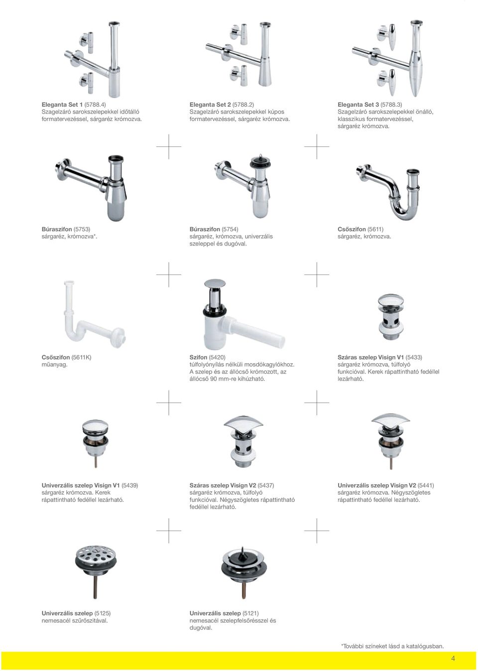 Búraszifon (5754) sárgaréz, krómozva, univerzális szeleppel és dugóval. Csőszifon (5611) sárgaréz, krómozva. Csőszifon (5611K) műanyag. Szifon (5420) túlfolyónyílás nélküli mosdókagylókhoz.