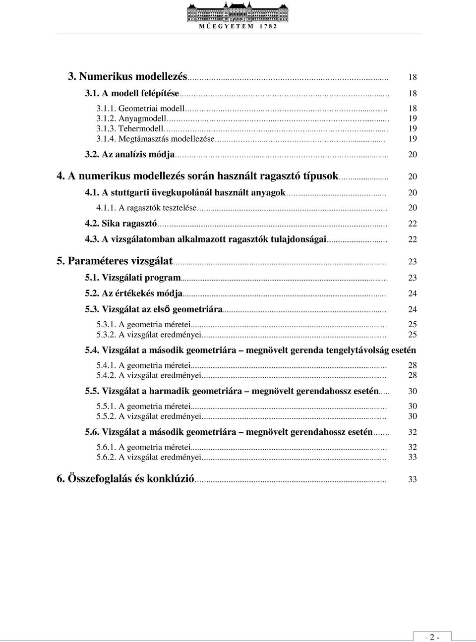 A vizsgálatomban alkalmazott ragasztók tulajdonságai..... 22 5. Paramétrs vizsgálat..... 23 5.1. Vizsgálati program..... 23 5.2. Az értékkés módja..... 24 5.3. Vizsgálat az lső gomtriára..... 24 5.3.1. A gomtria mérti.