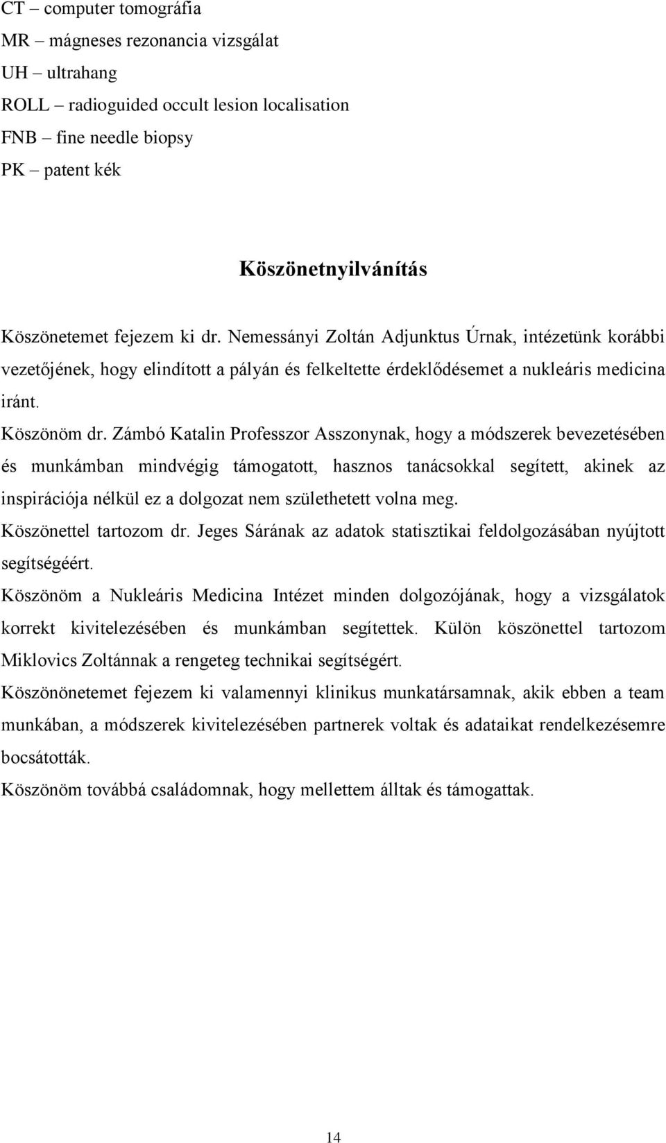 Zámbó Katalin Professzor Asszonynak, hogy a módszerek bevezetésében és munkámban mindvégig támogatott, hasznos tanácsokkal segített, akinek az inspirációja nélkül ez a dolgozat nem születhetett volna