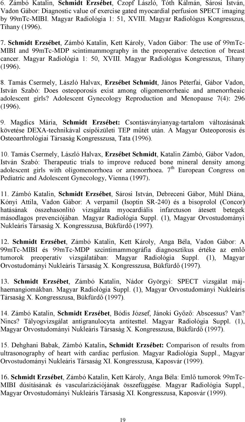 Schmidt Erzsébet, Zámbó Katalin, Kett Károly, Vadon Gábor: The use of 99mTc- MIBI and 99mTc-MDP scintimammography in the preoperative detection of breast cancer. Magyar Radiológia 1: 50, XVIII.