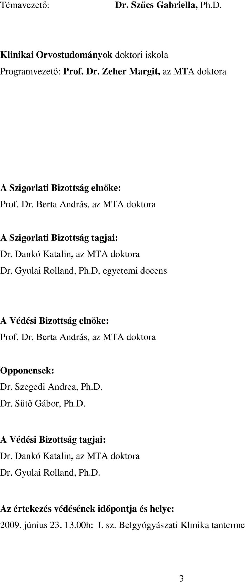 D, egyetemi docens A Védési Bizottság elnöke: Prof. Dr. Berta András, az MTA doktora Opponensek: Dr. Szegedi Andrea, Ph.D. Dr. Sütı Gábor, Ph.D. A Védési Bizottság tagjai: Dr.