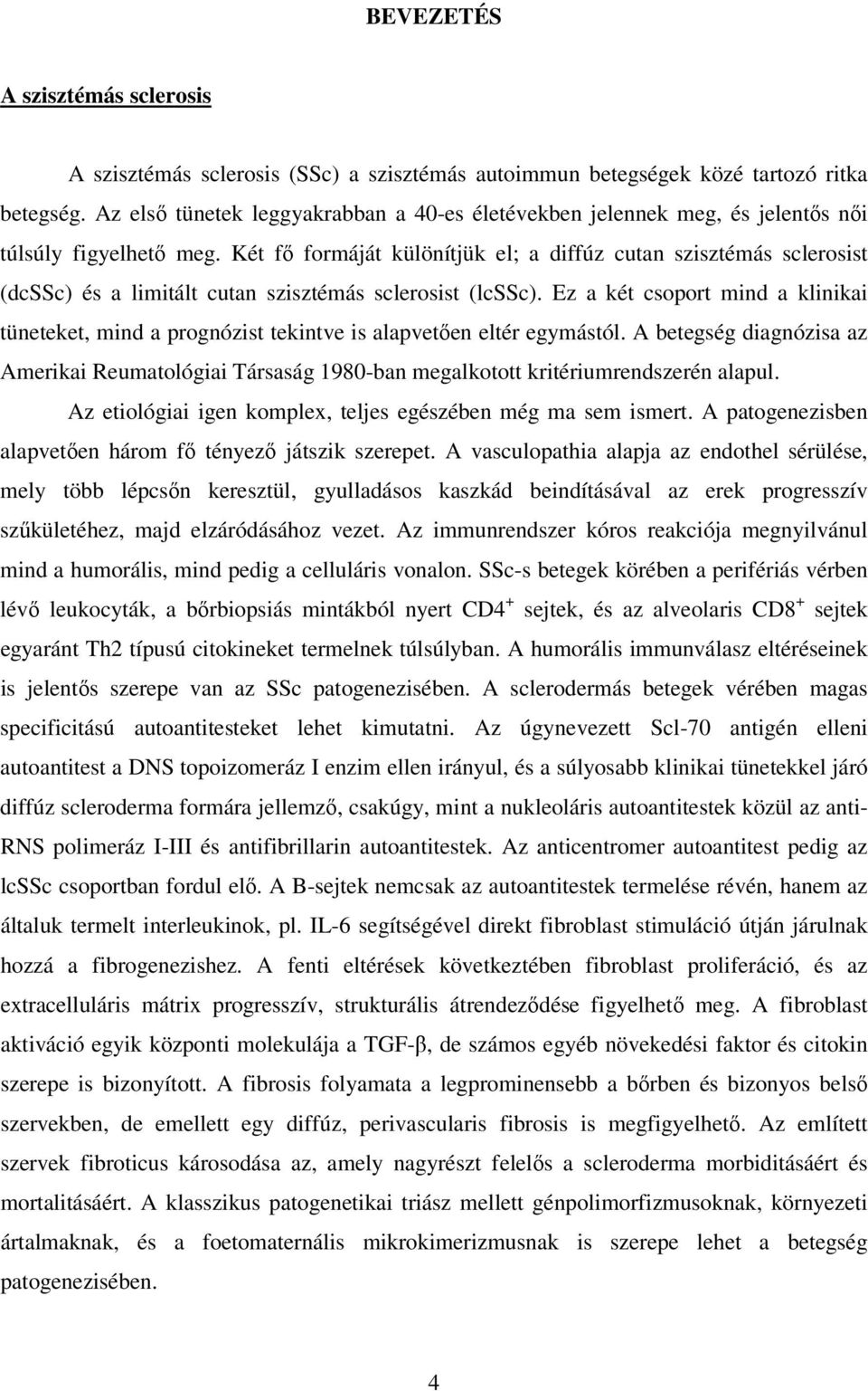 Két fı formáját különítjük el; a diffúz cutan szisztémás sclerosist (dcssc) és a limitált cutan szisztémás sclerosist (lcssc).