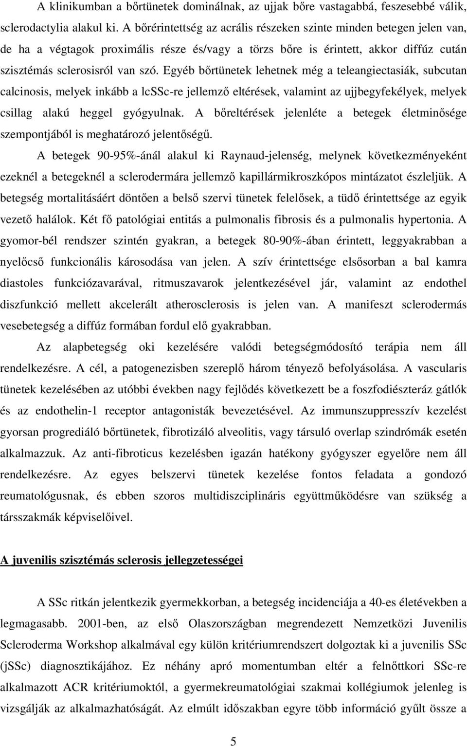 Egyéb bırtünetek lehetnek még a teleangiectasiák, subcutan calcinosis, melyek inkább a lcssc-re jellemzı eltérések, valamint az ujjbegyfekélyek, melyek csillag alakú heggel gyógyulnak.