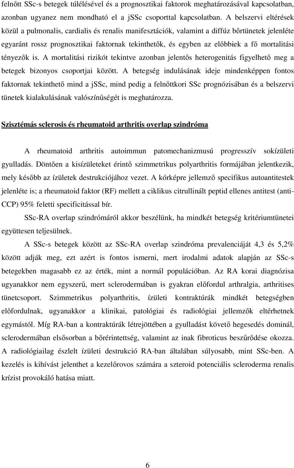 mortalitási tényezık is. A mortalitási rizikót tekintve azonban jelentıs heterogenitás figyelhetı meg a betegek bizonyos csoportjai között.