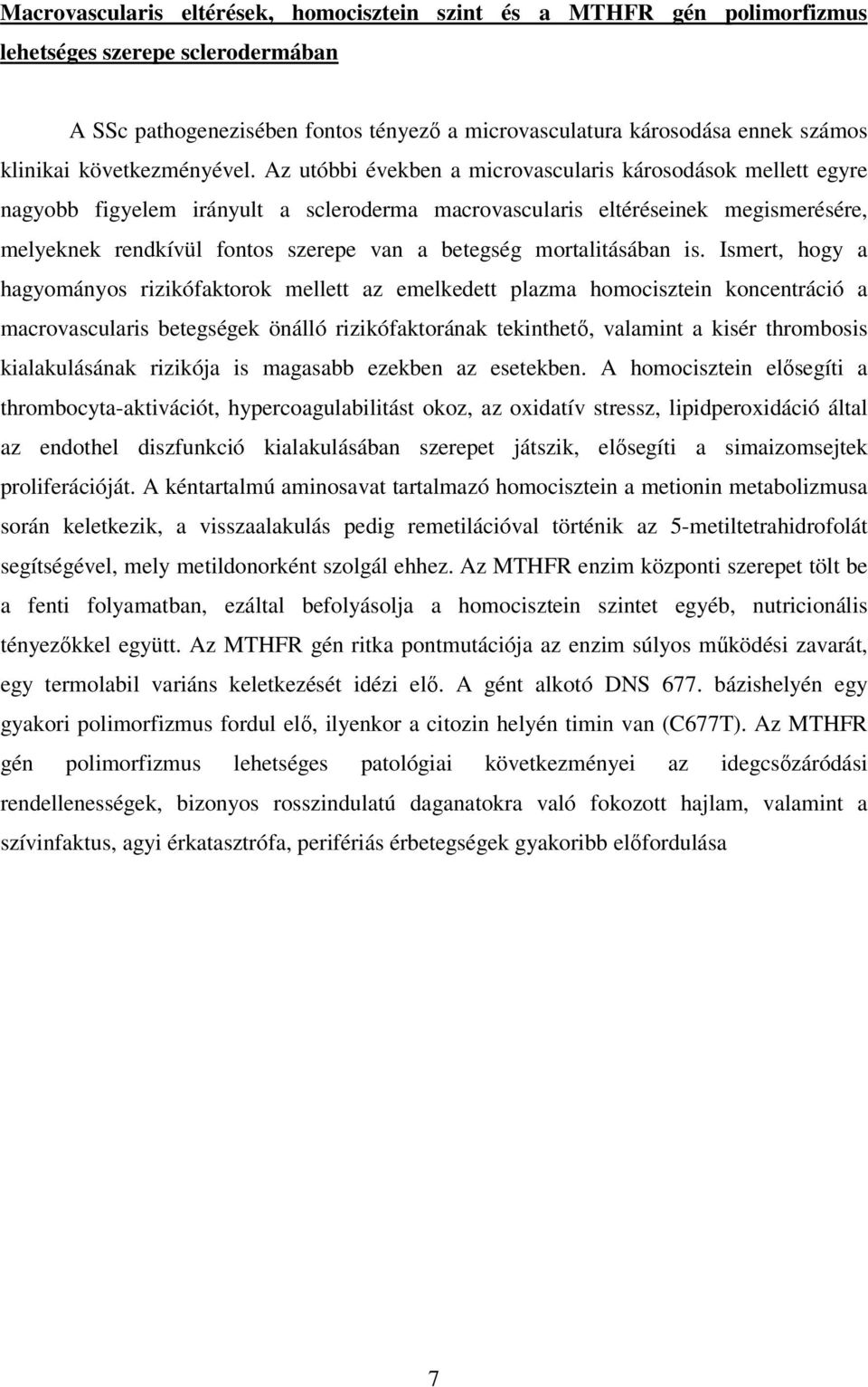 Az utóbbi években a microvascularis károsodások mellett egyre nagyobb figyelem irányult a scleroderma macrovascularis eltéréseinek megismerésére, melyeknek rendkívül fontos szerepe van a betegség