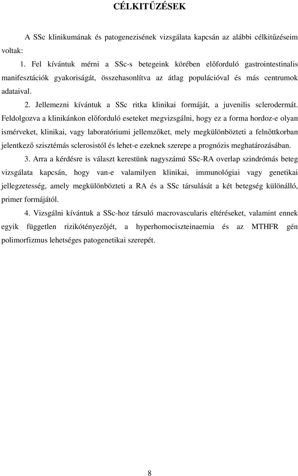 Jellemezni kívántuk a SSc ritka klinikai formáját, a juvenilis sclerodermát.