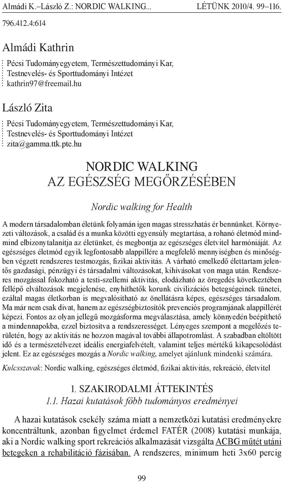 hu NORDIC WALKING AZ EGÉSZSÉG MEGŐRZÉSÉBEN Nordic walking for Health A modern társadalomban életünk folyamán igen magas stresszhatás ér bennünket.