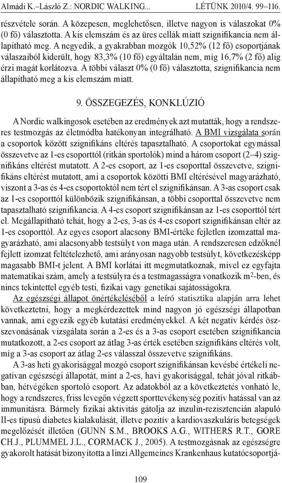 A többi választ 0% (0 fő) választotta, szignifikancia nem állapítható meg a kis elemszám miatt. 9.