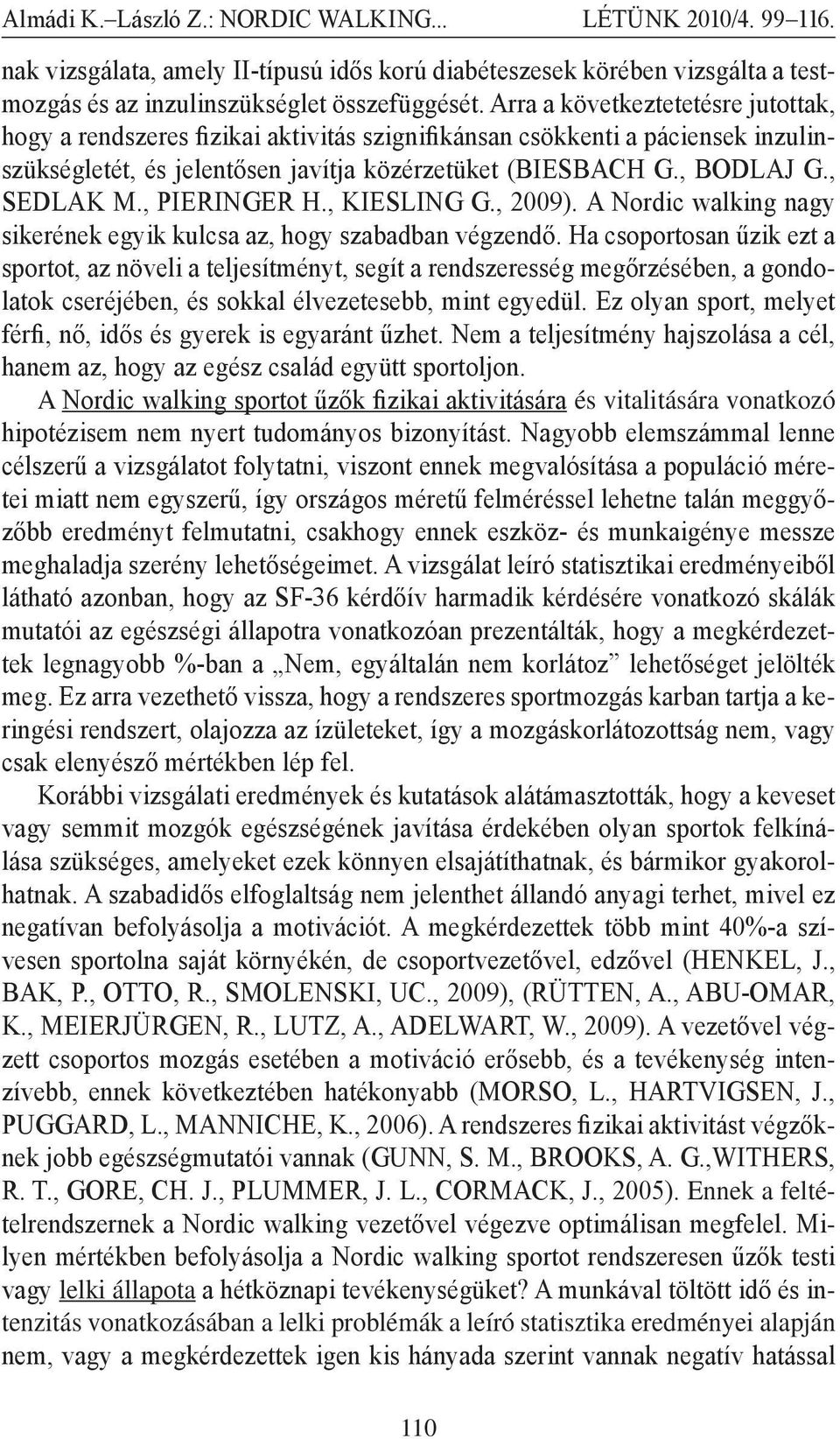 , PIERINGER H., KIESLING G., 2009). A Nordic walking nagy sikerének egyik kulcsa az, hogy szabadban végzendő.