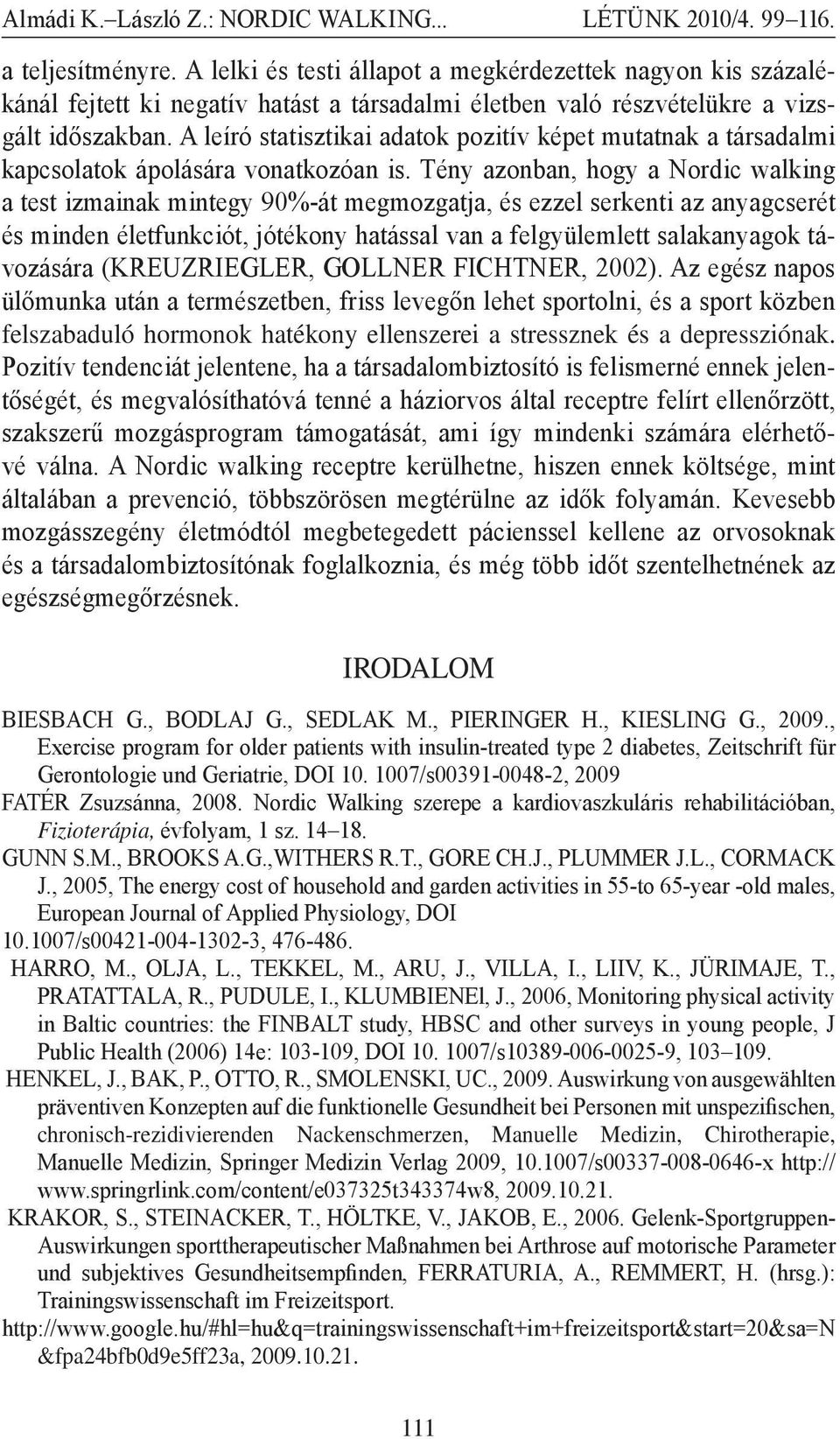 Tény azonban, hogy a Nordic walking a test izmainak mintegy 90%-át megmozgatja, és ezzel serkenti az anyagcserét és minden életfunkciót, jótékony hatással van a felgyülemlett salakanyagok távozására