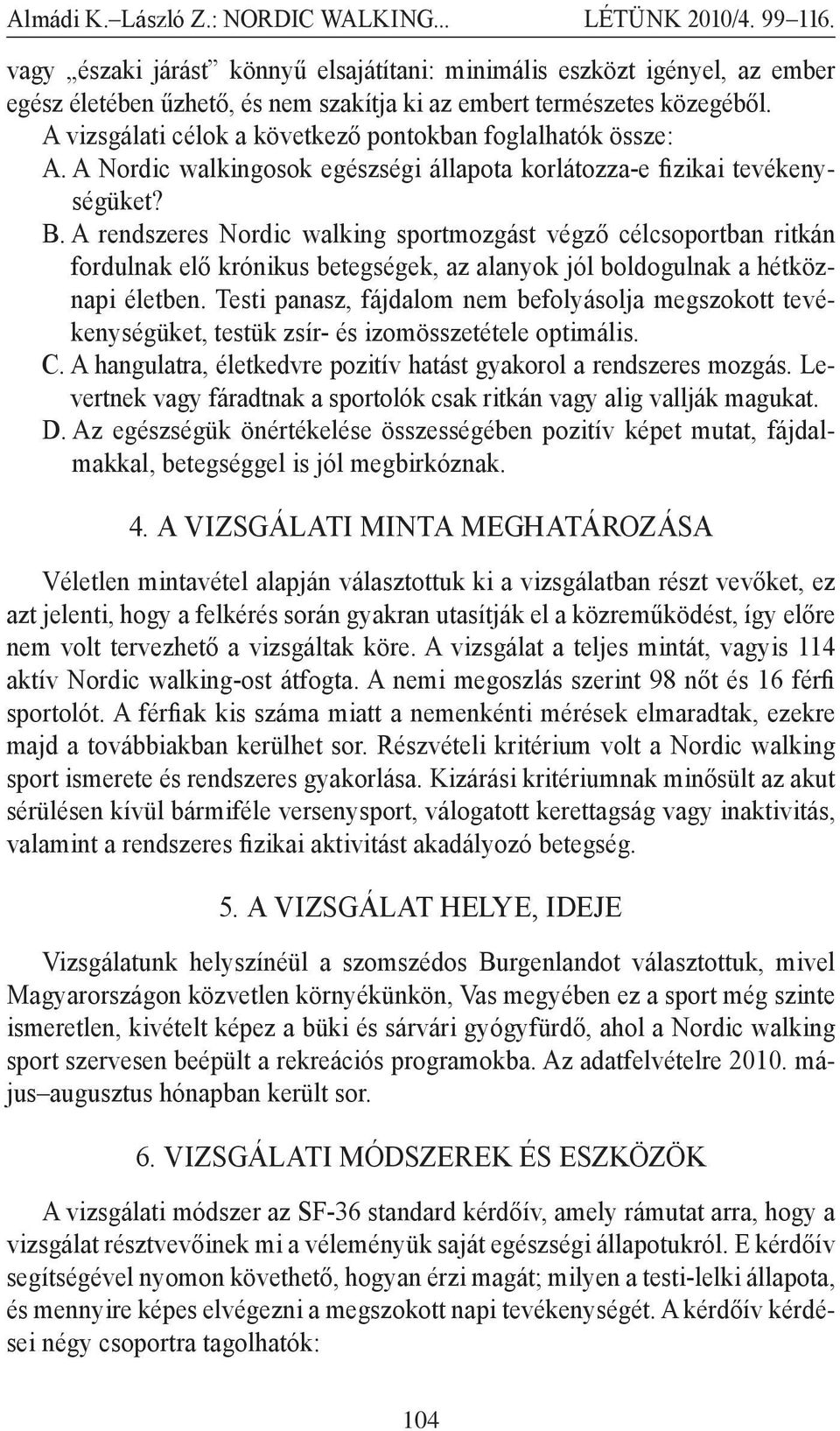 A rendszeres Nordic walking sportmozgást végző célcsoportban ritkán fordulnak elő krónikus betegségek, az alanyok jól boldogulnak a hétköznapi életben.