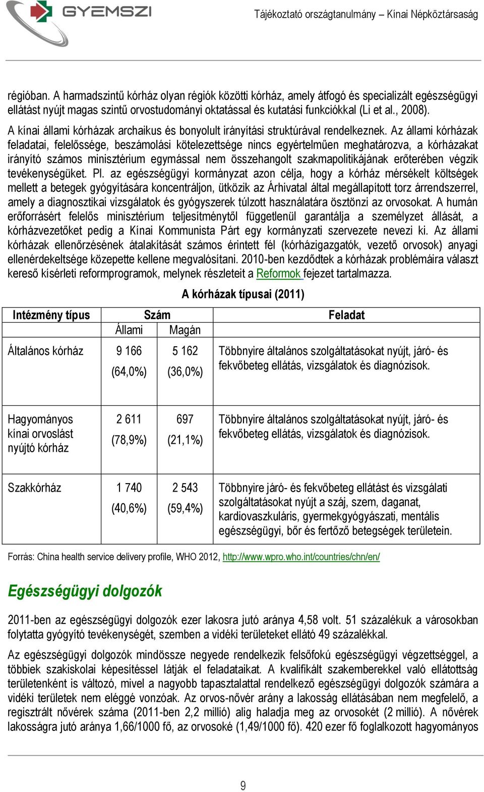 Az állami kórházak feladatai, felelőssége, beszámolási kötelezettsége nincs egyértelműen meghatározva, a kórházakat irányító számos minisztérium egymással nem összehangolt szakmapolitikájának