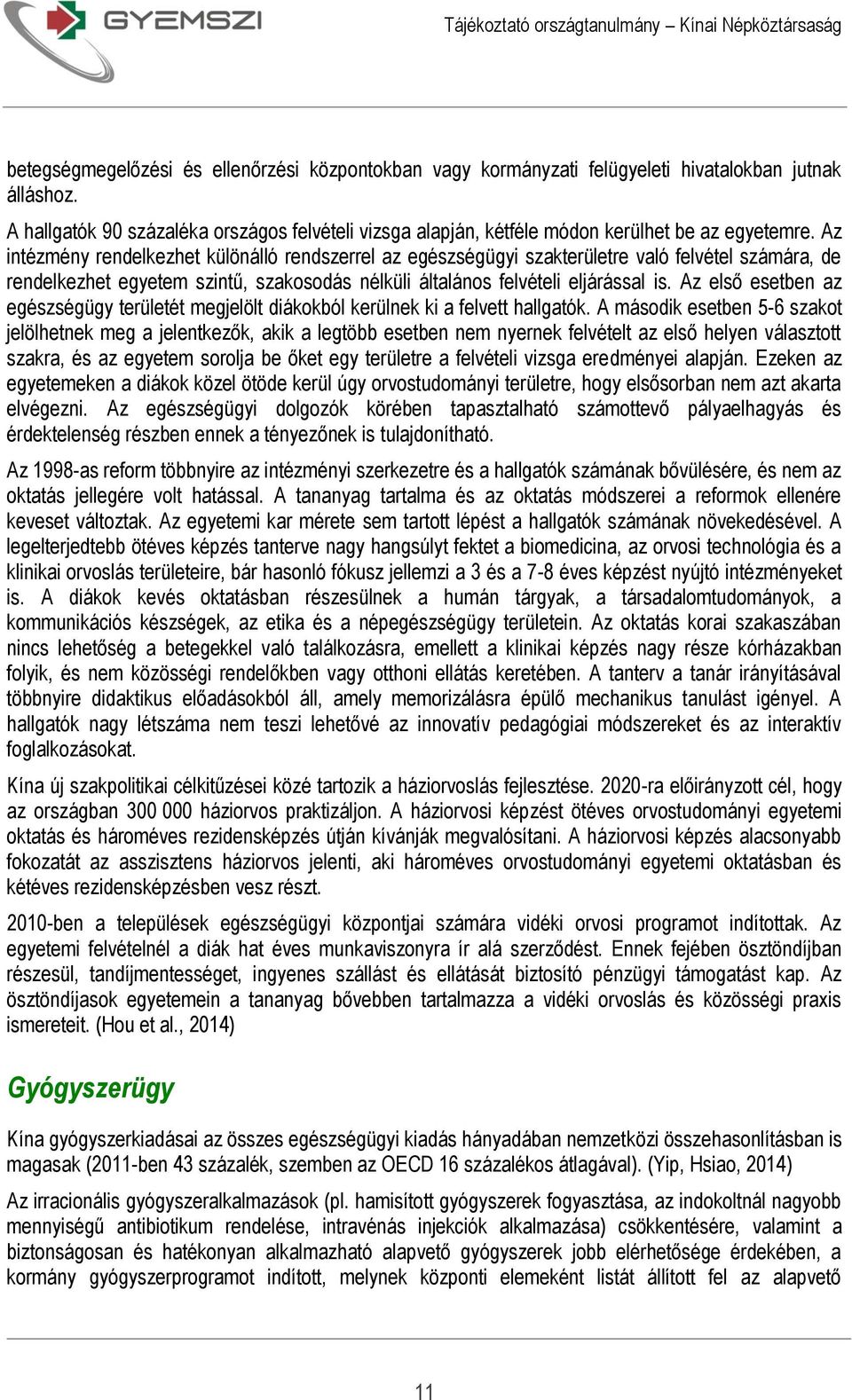 Az intézmény rendelkezhet különálló rendszerrel az egészségügyi szakterületre való felvétel számára, de rendelkezhet egyetem szintű, szakosodás nélküli általános felvételi eljárással is.