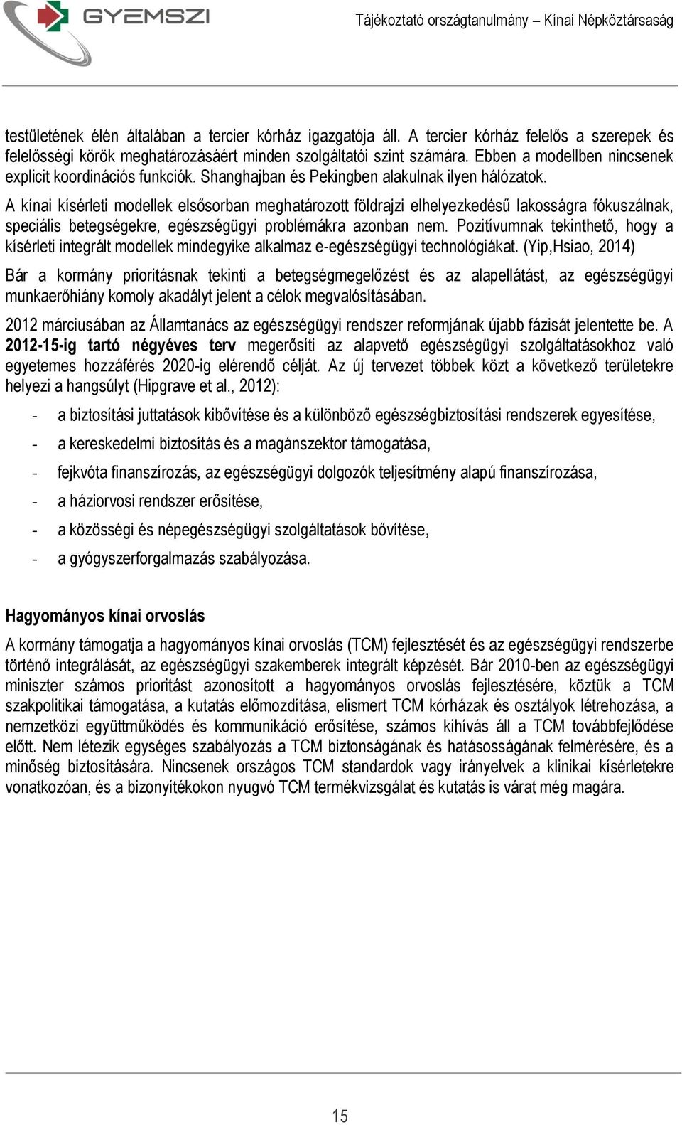 A kínai kísérleti modellek elsősorban meghatározott földrajzi elhelyezkedésű lakosságra fókuszálnak, speciális betegségekre, egészségügyi problémákra azonban nem.