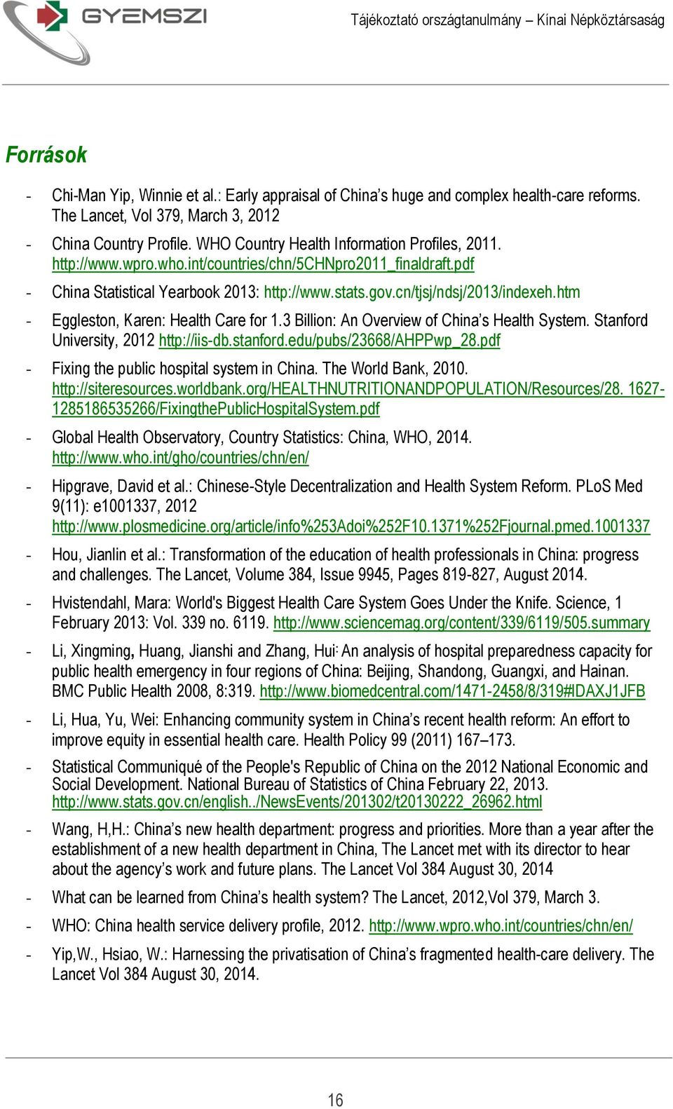 htm - Eggleston, Karen: Health Care for 1.3 Billion: An Overview of China s Health System. Stanford University, 2012 http://iis-db.stanford.edu/pubs/23668/ahppwp_28.