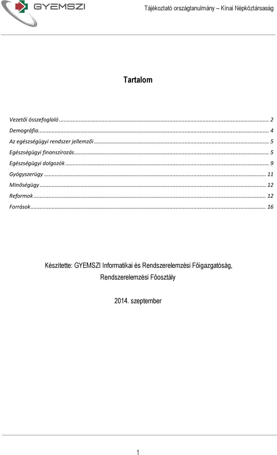 .. 5 Egészségügyi dolgozók... 9 Gyógyszerügy... 11 Minőségügy... 12 Reformok.