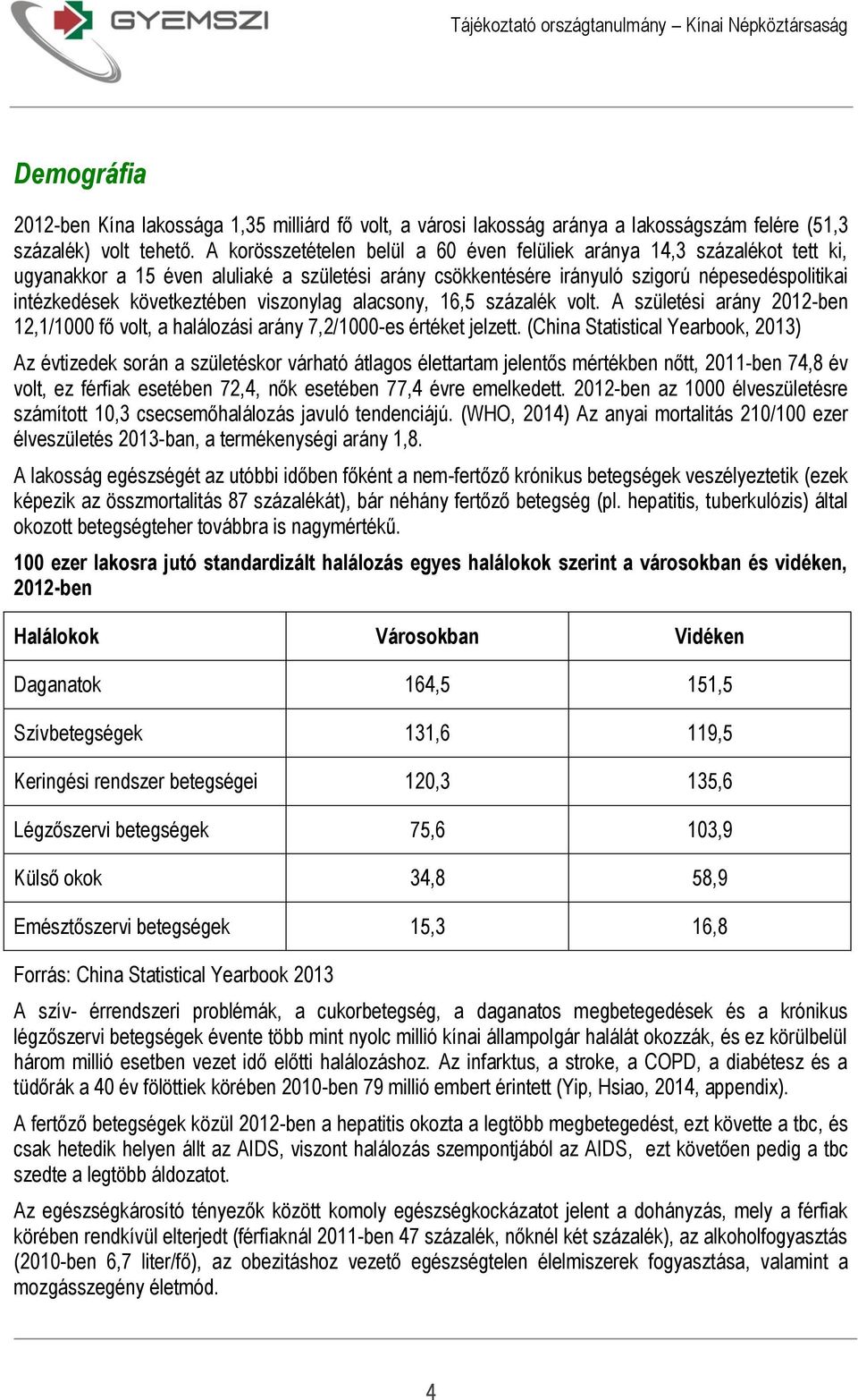 viszonylag alacsony, 16,5 százalék volt. A születési arány 2012-ben 12,1/1000 fő volt, a halálozási arány 7,2/1000-es értéket jelzett.