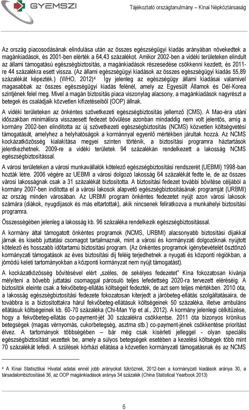 (Az állami egészségügyi kiadások az összes egészségügyi kiadás 55,89 százalékát képezték.