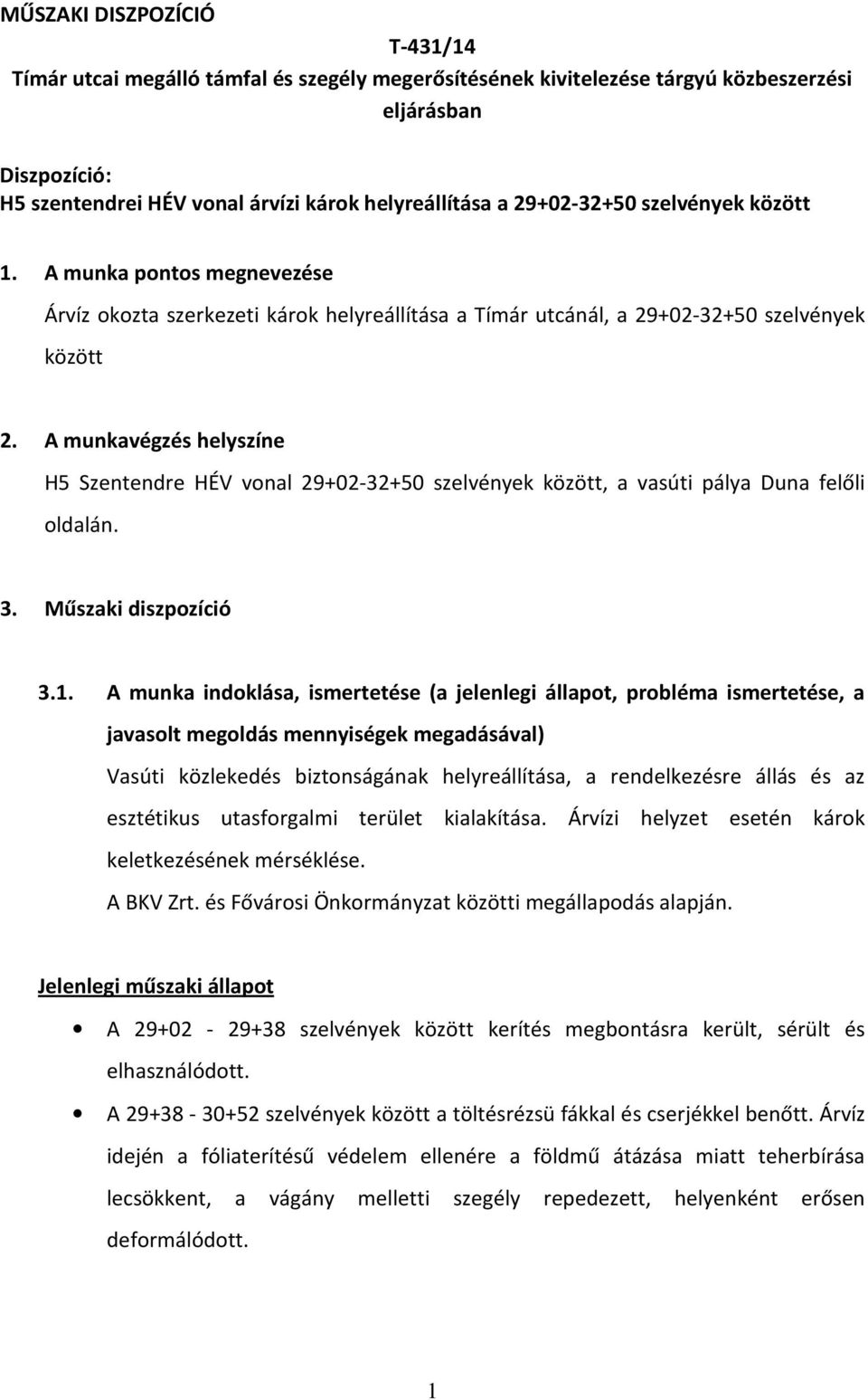 A munkavégzés helyszíne H5 Szentendre HÉV vonal 29+02-32+50 szelvények között, a vasúti pálya Duna felőli oldalán. 3. Műszaki diszpozíció 3.1.