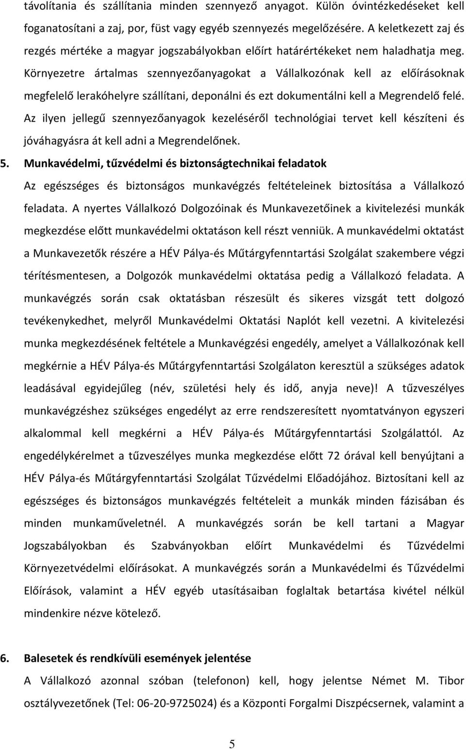 Környezetre ártalmas szennyezőanyagokat a Vállalkozónak kell az előírásoknak megfelelő lerakóhelyre szállítani, deponálni és ezt dokumentálni kell a Megrendelő felé.