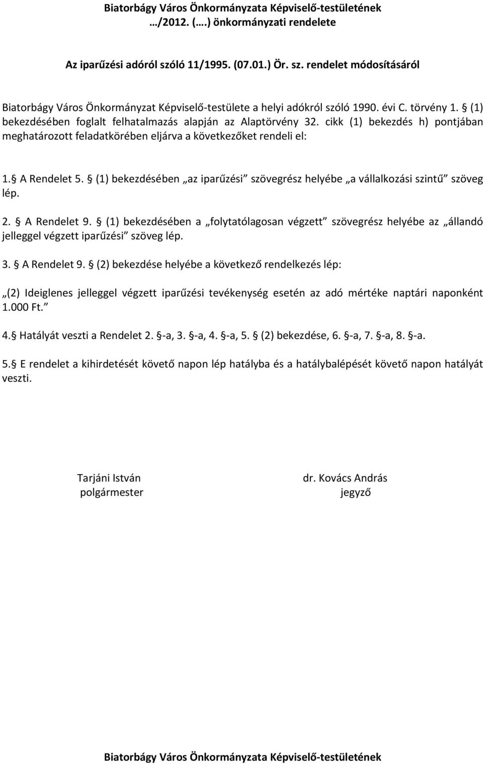 (1) bekezdésében foglalt felhatalmazás alapján az Alaptörvény 32. cikk (1) bekezdés h) pontjában meghatározott feladatkörében eljárva a következőket rendeli el: 1. A Rendelet 5.