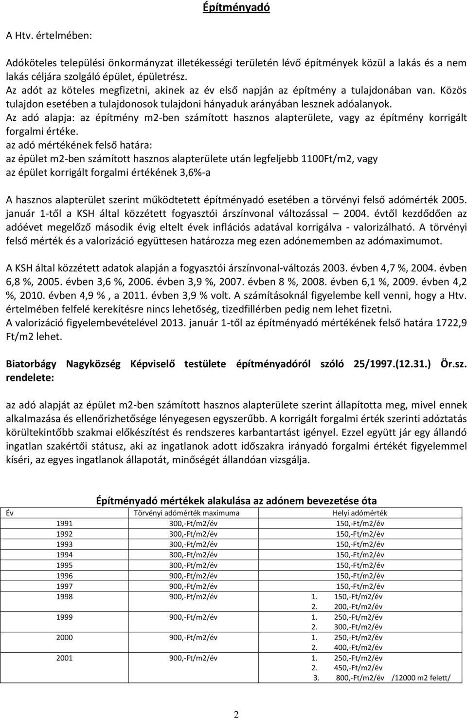 Az adó alapja: az építmény m2-ben számított hasznos alapterülete, vagy az építmény korrigált forgalmi értéke.