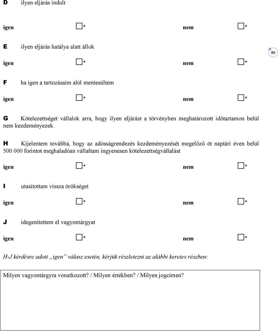 H Kijelentem továbbá, hogy az adósságrendezés kezdeményezését megelőző öt naptári éven belül 500 000 forintot meghaladóan vállaltam ingyenesen kötelezettségvállalást igen