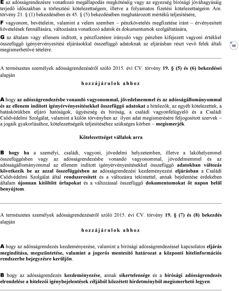 (5) bekezdésében meghatározott mértékű teljesítésére, F vagyonom, bevételeim, valamint a velem szemben pénzkövetelés megfizetése iránt érvényesített követelések fennállására, változására vonatkozó