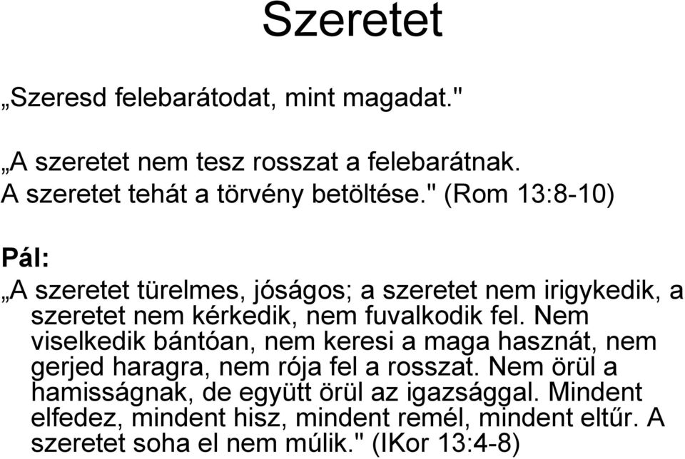 " (Rom 13:8-10) Pál: A szeretet türelmes, jóságos; a szeretet nem irigykedik, a szeretet nem kérkedik, nem fuvalkodik fel.