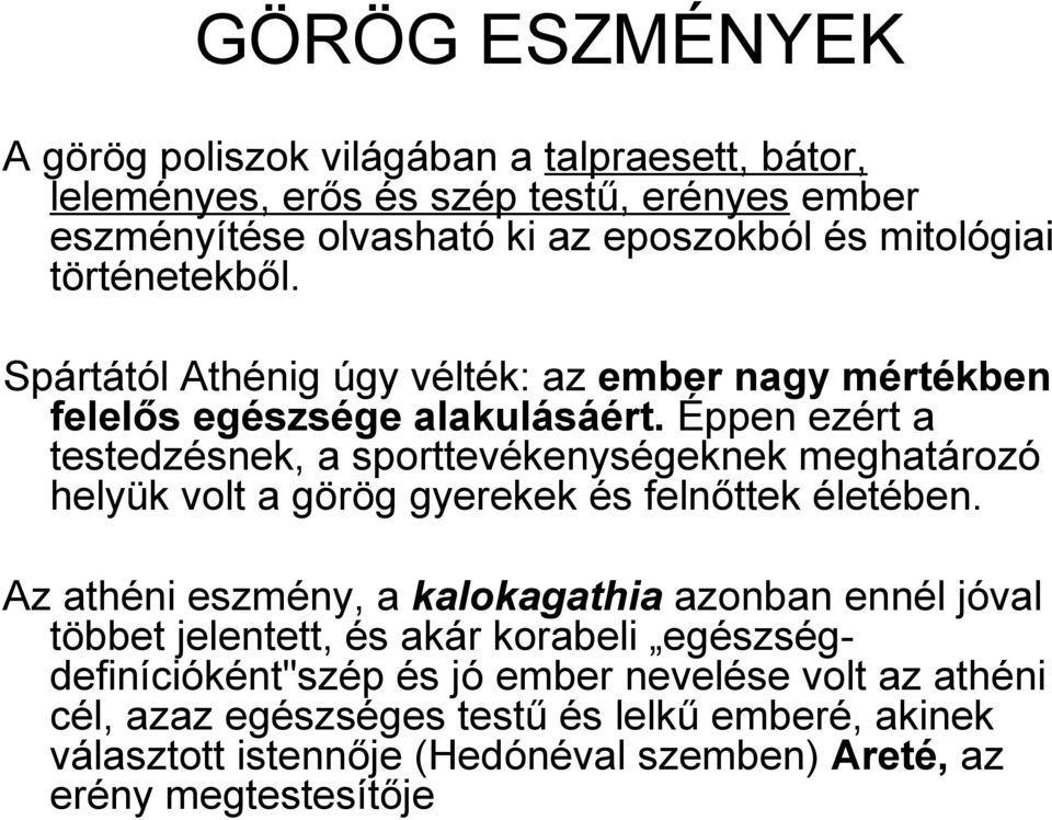 Éppen ezért a testedzésnek, a sporttevékenységeknek meghatározó helyük volt a görög gyerekek és felnőttek életében.