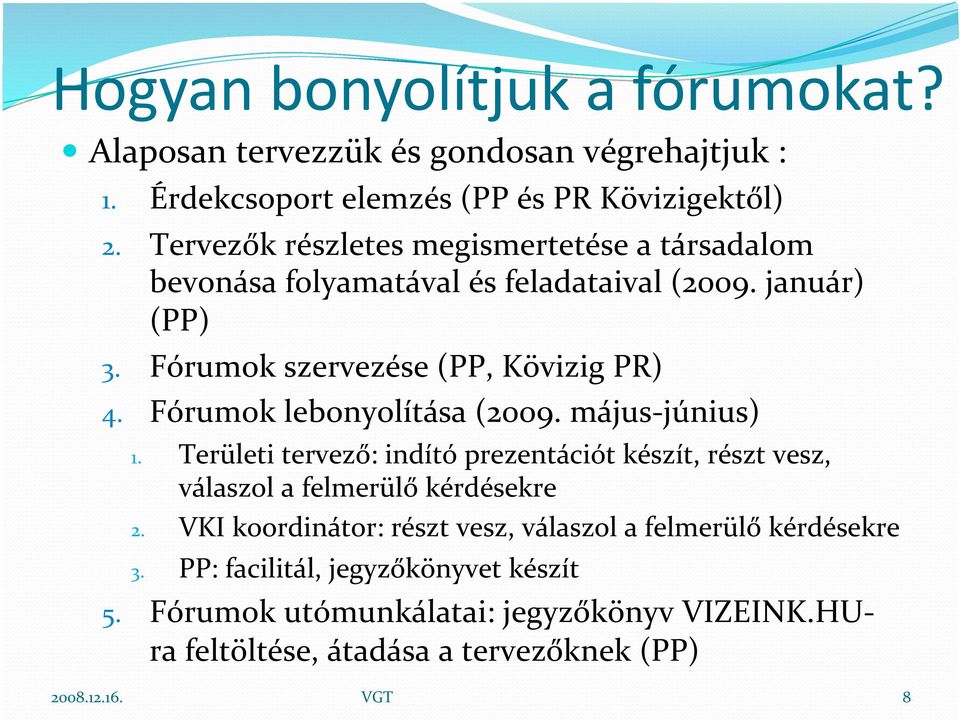 Fórumok lebonyolítása (2009. május június) 1. Területi tervező: indító prezentációt készít, részt vesz, válaszol a felmerülő kérdésekre 2.