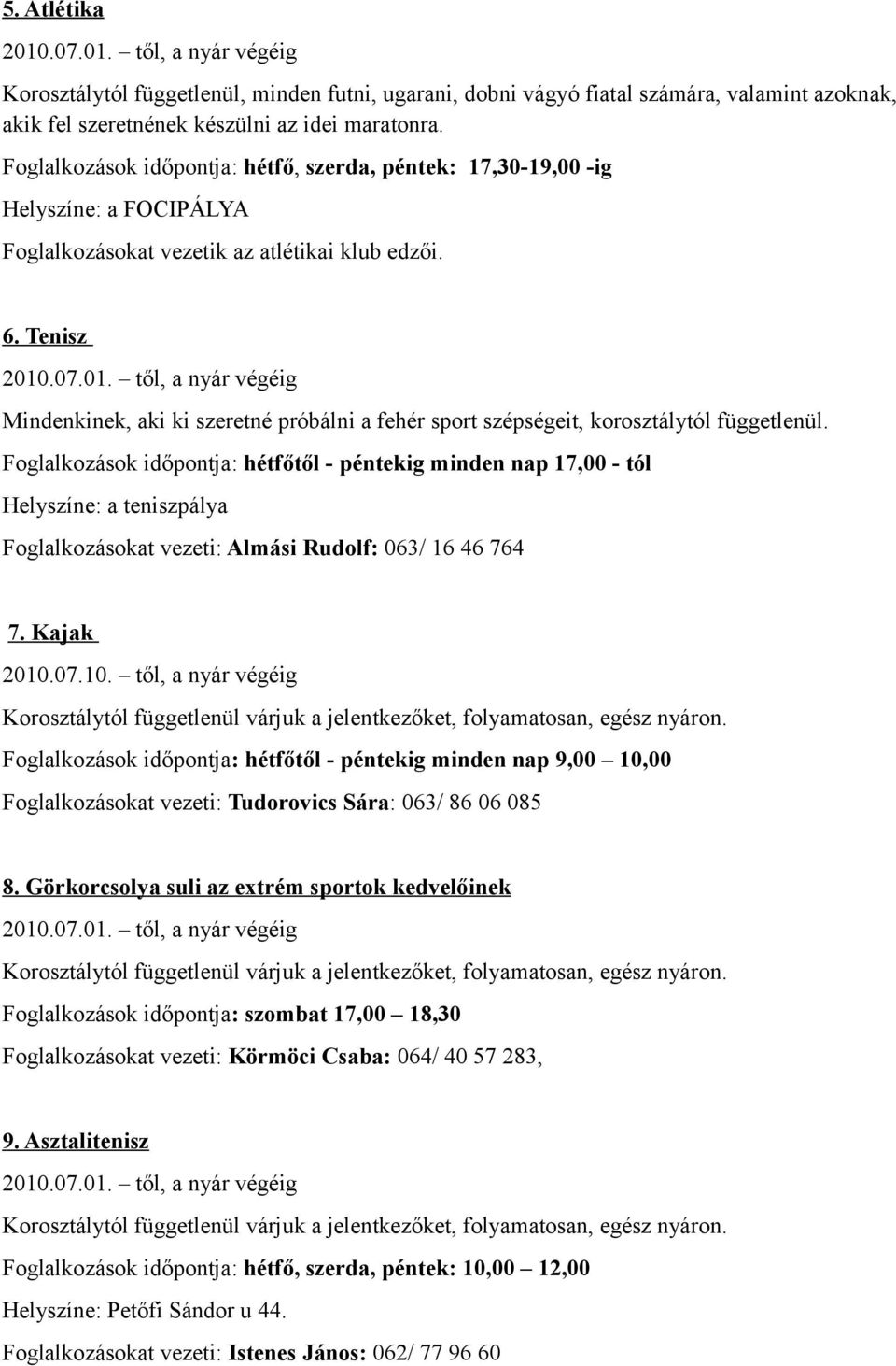 Tenisz Mindenkinek, aki ki szeretné próbálni a fehér sport szépségeit, korosztálytól függetlenül.