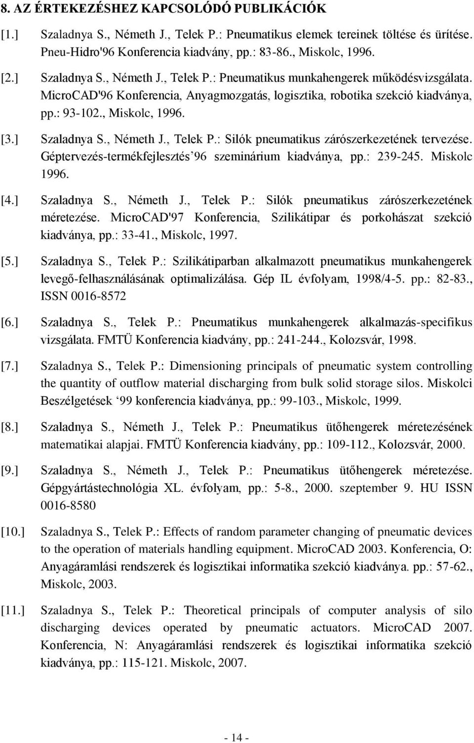 ] Szaladnya S., Németh J., Telek P.: Silók pneumatikus zárószerkezetének tervezése. Géptervezés-termékfejlesztés 96 szeminárium kiadványa, pp.: 239-245. Miskolc 1996. [4.] Szaladnya S., Németh J., Telek P.: Silók pneumatikus zárószerkezetének méretezése.