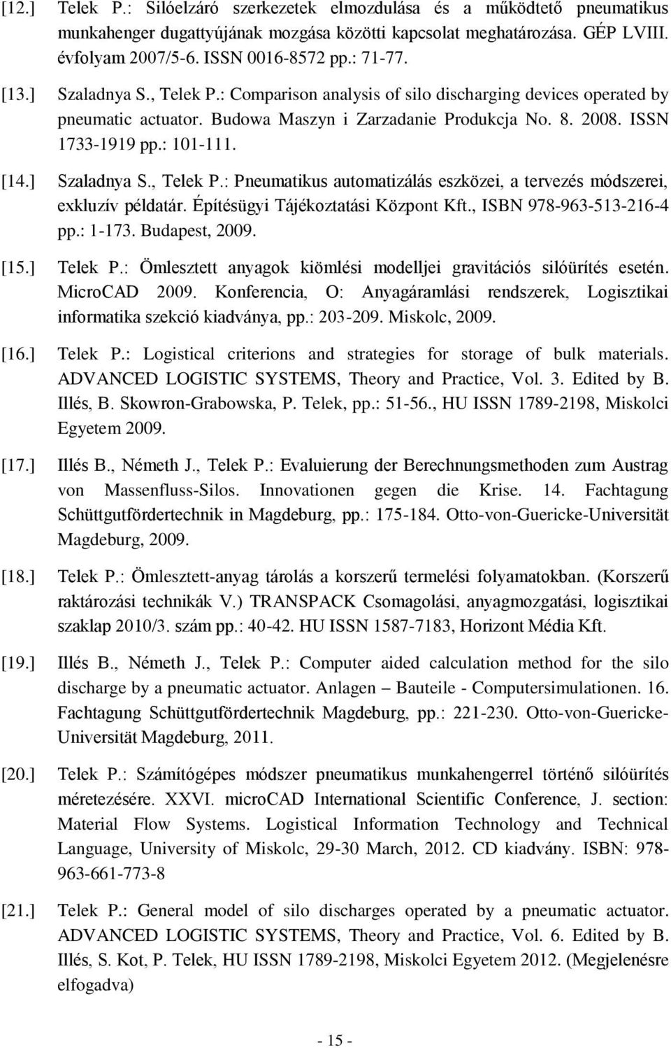 [14.] Szaladnya S., Telek P.: Pneumatikus automatizálás eszközei, a tervezés módszerei, exkluzív példatár. Építésügyi Tájékoztatási Központ Kft., ISBN 978-963-513-216-4 pp.: 1-173. Budapest, 2009.