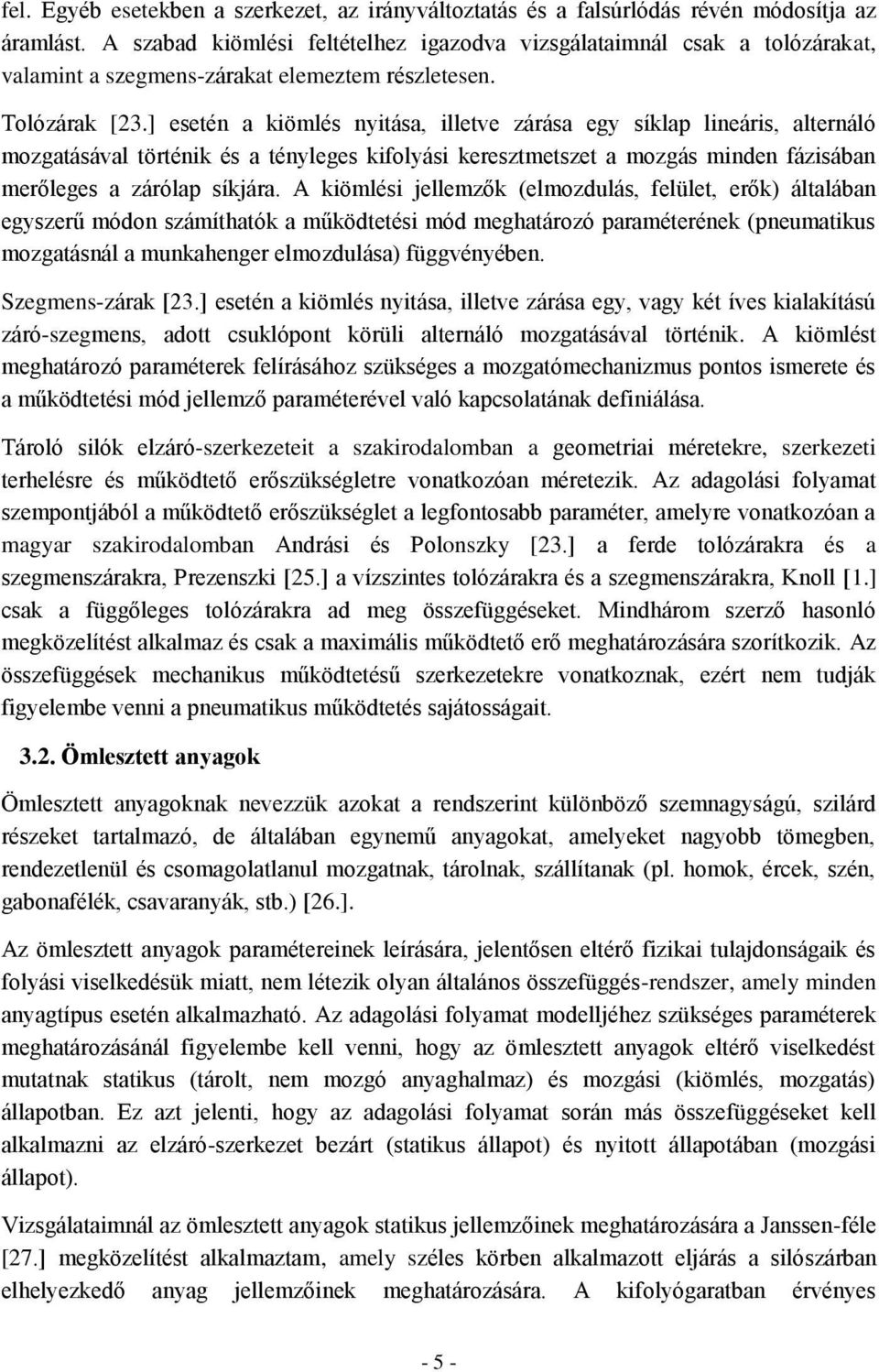 ] esetén a kiömlés nyitása, illetve zárása egy síklap lineáris, alternáló mozgatásával történik és a tényleges kifolyási keresztmetszet a mozgás minden fázisában merőleges a zárólap síkjára.