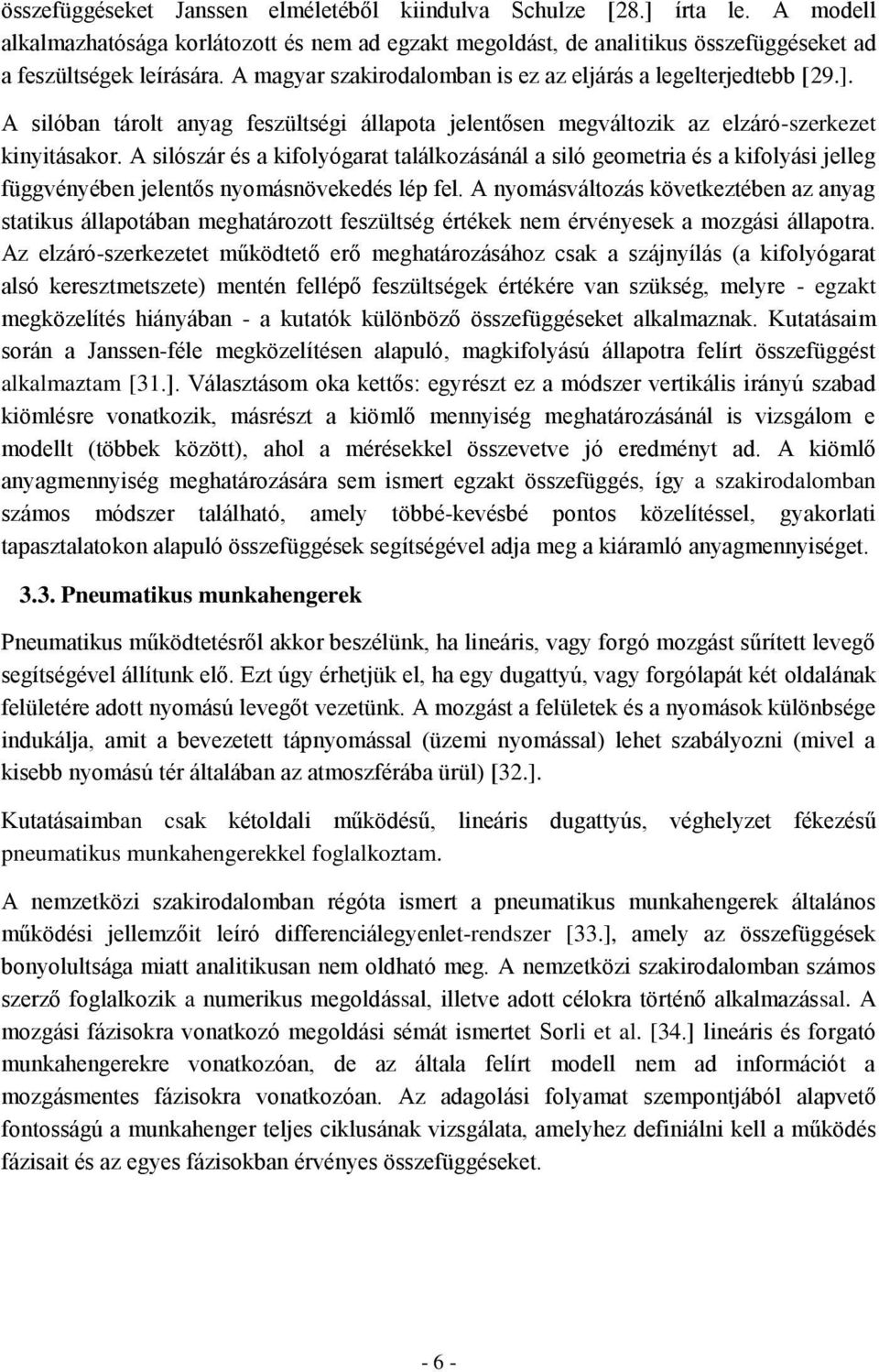 A silószár és a kifolyógarat találkozásánál a siló geometria és a kifolyási jelleg függvényében jelentős nyomásnövekedés lép fel.