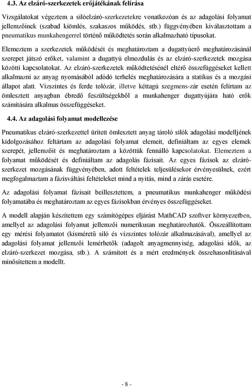 Elemeztem a szerkezetek működését és meghatároztam a dugattyúerő meghatározásánál szerepet játszó erőket, valamint a dugattyú elmozdulás és az elzáró-szerkezetek mozgása közötti kapcsolatokat.