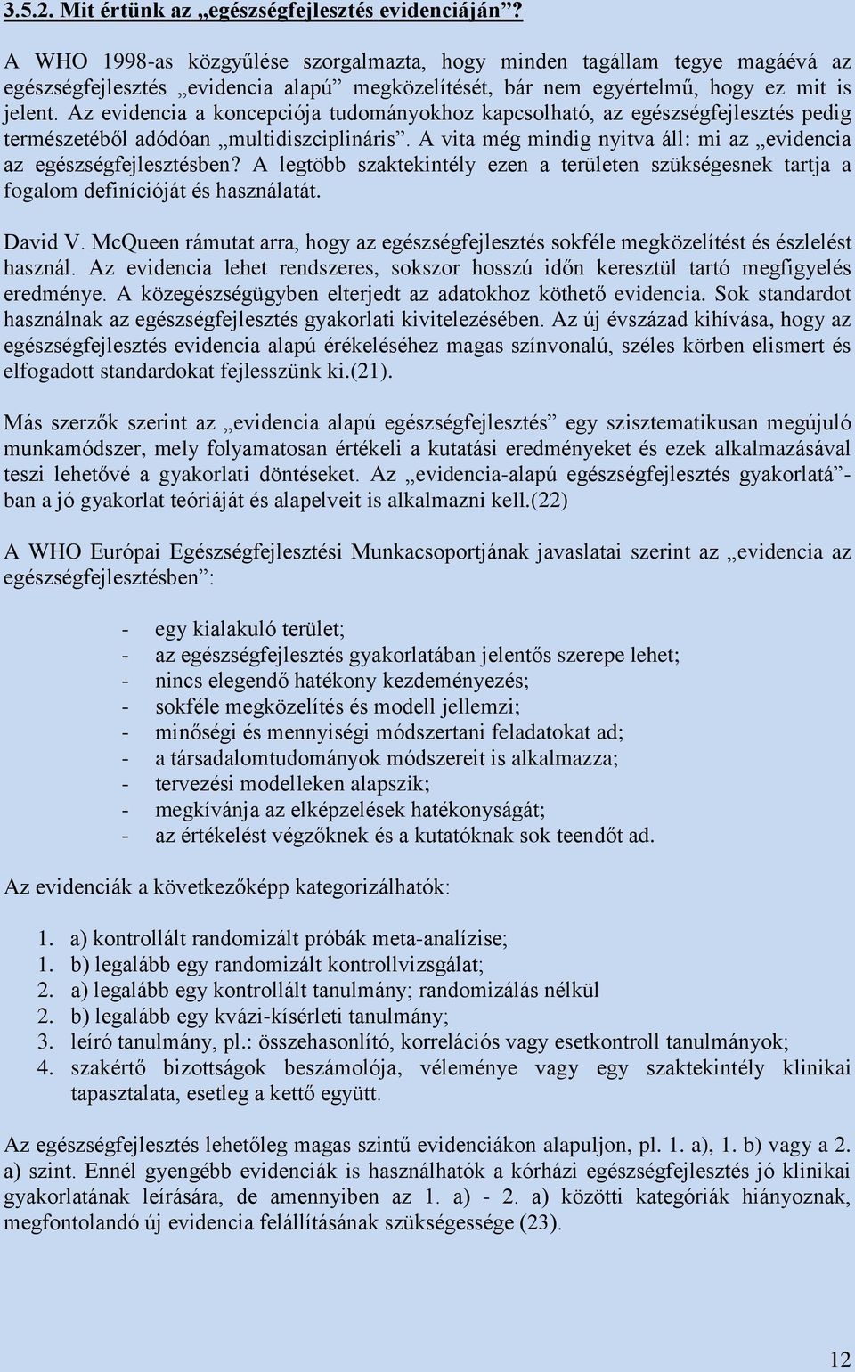 Az evidencia a koncepciója tudományokhoz kapcsolható, az egészségfejlesztés pedig természetéből adódóan multidiszciplináris. A vita még mindig nyitva áll: mi az evidencia az egészségfejlesztésben?