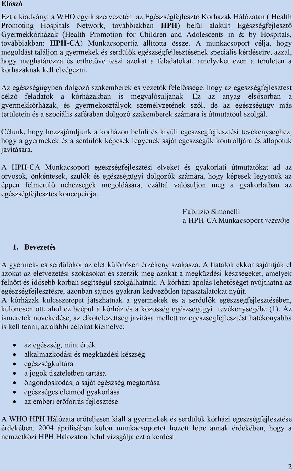 A munkacsoport célja, hogy megoldást találjon a gyermekek és serdülők egészségfejlesztésének speciális kérdéseire, azzal, hogy meghatározza és érthetővé teszi azokat a feladatokat, amelyeket ezen a