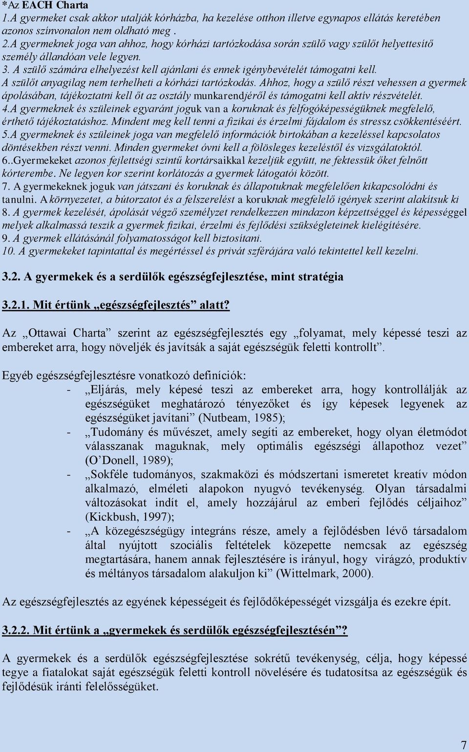 A szülő számára elhelyezést kell ajánlani és ennek igénybevételét támogatni kell. A szülőt anyagilag nem terhelheti a kórházi tartózkodás.